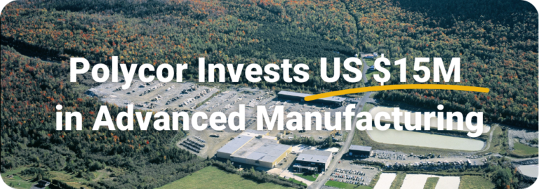 POLYCOR ANNOUNCES TRANSFORMATIONAL INVESTMENTS OF OVER US$15 MILLION IN ADVANCED MANUFACTURING IN QUEBEC AND INDIANA